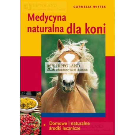 MEDYCYNA NATURALNA DLA KONI. DOMOWE I NATURALNE ŚRODKI LECZNICZE - Cornelia Wttek