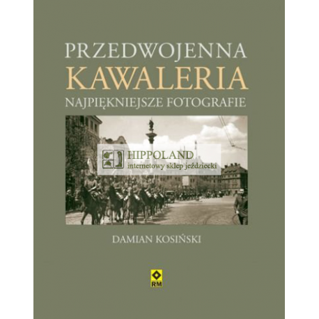 LITERATURA JEŹDZIECKA - PRZEDWOJENNA KAWALERIA - Damian Kosiński