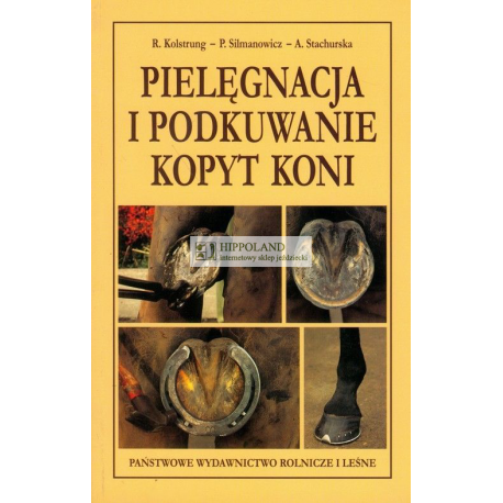 PIELĘGNACJA I PODKUWANIE KOPYT KONI - R. Kolstrung, P. Silmanowicz, A. Stachurska